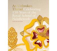 An Unbroken Thread : Celebrating 150 Years of the Royal School of Needlework /anglais