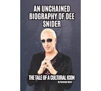 AN UNCHAINED BIOGRAPHY OF DEE SNIDER: THE TALE OF A CULTURAL ICON