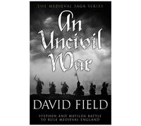 An Uncivil War: Stephen And Matilda Battle To Rule Medieval England (The Medieval Saga Series)