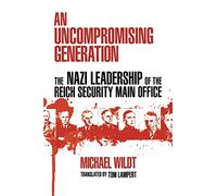 An Uncompromising Generation: The Nazi Leadership of the Reich Security Main Office