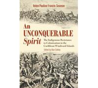 An Unconquerable Spirit: The Indigenous Resistance to Colonisation in the Caribbean Windward Islands