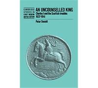 An Uncounselled King, Cambridge Studies in Early Modern British History Peter Donald (Auteur)