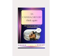 AN UNDERACHIEVER? think again: with a time slot for daily, weekly & monthly goal planning