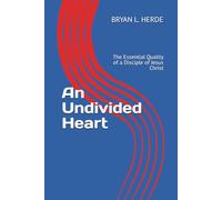 An Undivided Heart: The Essential Quality of a Disciple of Jesus Christ