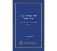 An undivided white South Africa: the Ideal Union and how it may be achieved