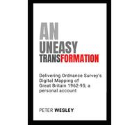 An Uneasy Transformation: Delivering Ordnance Survey's Digital Mapping Of Great Britain 1962-95; A Personal Account