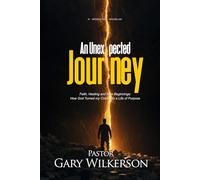 An Unexpected Journey: Faith, Healing and New Beginnings: How God Turned My Crisis into a Life of Purpose