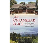 An Unfamiliar Place Poetry, Power, and the Travel Memoir in Medieval Japan - Dr. Kendra Strand - University of Hawaii Press - ebook (ePub) - Livre