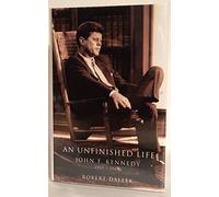 An Unfinished Life: John F. Kennedy, 1917 - 1963