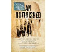 An Unfinished War: A History of Rhode Island's "Black Regiment" in the American Revolution
