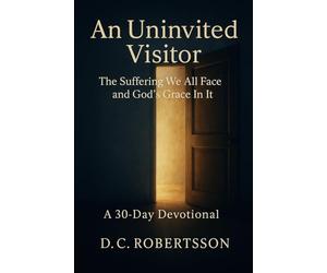 An Uninvited Visitor: The Suffering We All Face, And GOD's Grace In It