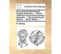 An Universal Etymological English Dictionary; ... Also a Collection of Our Most Common Proverbs, ... the Twenty-Fourth Edition. ... by N. Bailey, ... Bailey, N. (Auteur)