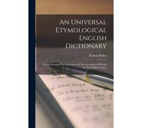 An Universal Etymological English Dictionary: Comprehending The Derivations Of The Generality Of Words In The English Tongue