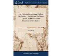 An Universal Etymological English Dictionary ... The two and Twentieth Edition With Considerable Improvement by N. Bailey - N. Bailey - Creative Media Par N. BaileyN. Bailey (Auteur)