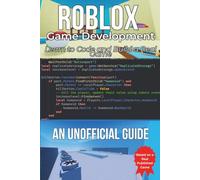 An Unofficial Guide On Roblox Game Development for Beginners: Break Down a Real Published Game and Learn to Build Your Own with LuaU and Roblox Studio
