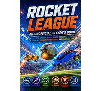 An Unofficial Player’s Guide to Rocket League :: Car Control, Aerial Skills, Rotations, Air Dribbling, Competitive Strategy, and Practical Tips for Improving Your Game