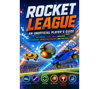 An Unofficial Player’s Guide to Rocket League :: Car Control, Aerial Skills, Rotations, Air Dribbling, Competitive Strategy, and Practical Tips for Improving Your Game