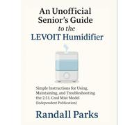 AN UNOFFICIAL SENIOR’S GUIDE TO THE LEVOIT HUMIDIFIER: SIMPLE INSTRUCTIONS FOR USING, MAINTAINING, AND TROUBLESHOOTING THE 2.5L COOL MIST MODEL (INDEPENDENT PUBLICATION)
