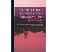An Unrecorded Chapter Of The Indian Mutiny: Being The Personal Reminiscences, Compiled From A Diary And Letters Written On The Spot