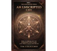 An Unscripted Life: How to Break Out of Everyone Else's Game and Write Your Own Rules