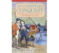An Unsettled Conquest: The British Campaign Against the Peoples of Acadia