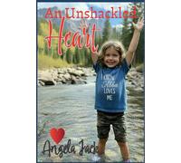 An Unshackled Heart: A Delightful Journey Into The Arms of a Loving Father