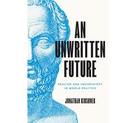 An Unwritten Future: Realism and Uncertainty in World Politics