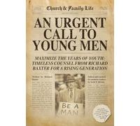 An Urgent Call to Young Men: Maximize the Years of Youth: Timeless Counsel from Richard Baxter for a Rising Generation