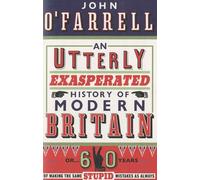 An Utterly Exasperated History Of Modern Britain - Or 60 Years Of Making The Same Stupid Mistakes As Always