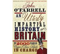 An Utterly Impartial History of Britain: (or 2000 Years Of Upper Class Idiots In Charge)