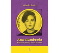 Ana alumbrada: Militancia, amor y locura en los 60