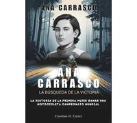 ANA CARRASCO : La búsqueda de la victoria: La historia de la Primera mujer Ganar una motocicleta Campeonato Mundial