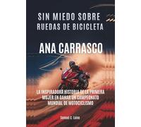 ANA CARRASCO Sin miedo sobre ruedas de bicicleta: La inspiradora historia de la primera mujer en ganar un Campeonato Mundial de Motociclismo