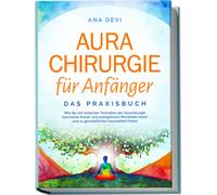 Ana Devi Aurachirurgie für Anfänger - Das Praxisbuch: Wie Sie mit einfac (Poche)