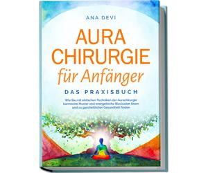Ana Devi Aurachirurgie für Anfänger - Das Praxisbuch: Wie Sie mit einfac (Poche)