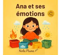 Ana et ses émotions: Un livre pour enfants dès 2 ans - Apprendre à reconnaître et apprivoiser les émotions (colère, tristesse, joie, peur) - Maternelle & petite enfance