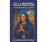 ANA “LA PROFETISA”: LA MUJER QUE ESPERÓ AL SALVADOR: Una vida de ayuno, oración y esperanza fue recompensada con el mayor de los encuentros: ver al Mesías con sus propios ojos.