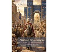 Anábase de Alexandre: ou, História das Guerras e Conquistas de Alexandre, o Grande - Edição completa (traduzido)