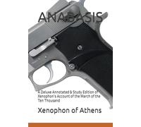 ANABASIS: A Deluxe Annotated & Study Edition of Xenophon’s Account of the March of the Ten Thousand