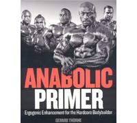 Anabolic Primer: Ergogenic Enhancement for Hardcore Bodybuilders