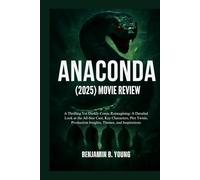 ANACONDA (2025) MOVIE REVIEW: A Thrilling Yet Darkly Comic Reimagining: A Detailed Look at the All-Star Cast, Key Characters, Plot Twists, Production Insights, Themes, and Inspirations