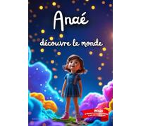 Anaé découvre le monde: Livre personnalisé prénom, mini-histoires magiques, aventures, confiance en soi, leçons de vie, affirmations positives, ... en famille, endormissement paisible : Anaé