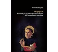 Anagogica. Contributi per una visione filosofica e teologica dell’Intero sub specie aeternitatis