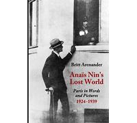 Anais Nin's Lost World: Paris in Words and Pictures, 1924-1939
