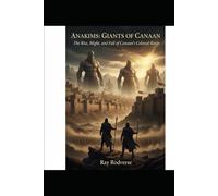ANAKIMS…..GIANTS OF CANAAN: THE RISE AND FALL OF CANAAN’S COLOSSAL KING