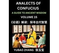Analects Of Confucius (Part 15)- A Guide To Ancient Wisdom, Learn Chinese Language And Culture With Quotes And Sayings From Lunyu, Confucianism Lessons Of Life Propagated By China's Master Confucius A