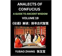 Analects of Confucius (Part 19)- A Guide to Ancient Wisdom, Learn Chinese Language and Culture with Quotes and Sayings from Lunyu, Confucianism ... by China's Master Confucius and His Disciples