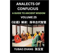 Analects of Confucius (Part 25)- A Guide to Ancient Wisdom, Learn Chinese Language and Culture with Quotes and Sayings from Lunyu, Confucianism ... by China's Master Confucius and His Disciples