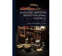 Anales Del Instituto Mã(C)Dico Nacional, Volume 2...