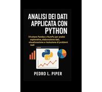 Analisi dei dati applicata con Python: Sfruttare Pandas e NumPy per analisi esplorative, elaborazione dati, visualizzazione e risoluzione di problemi reali